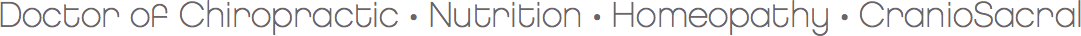 Doctor of Chiropractic, Nutrition, Homeopathy, Craniosacral